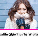 Healthy Skin Tips In Winter