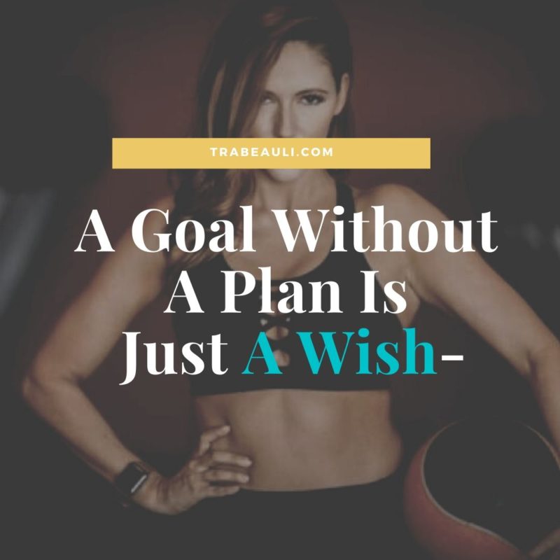 A Goal Without A Plan Is Just A Wish-