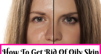 How To Get Rid Of Oily Skin Permanently At Home