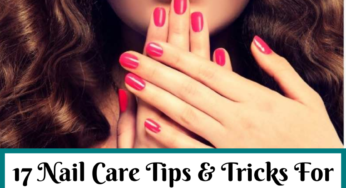 17 Nail Care Tips and Tricks For Healthy Nails